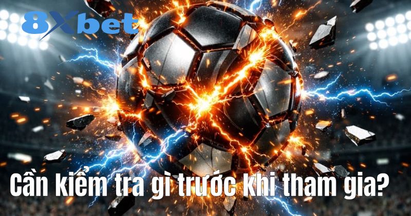 Cần kiểm tra gì trước khi tham gia?