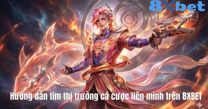 Hướng dẫn tìm thị trường cá cược liên minh trên 8XBET